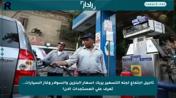تأجيل اجتماع لجنة التسعير يربك أسعار البنزين والسولار وغاز السيارات.. تعرف على المستجدات الآن!